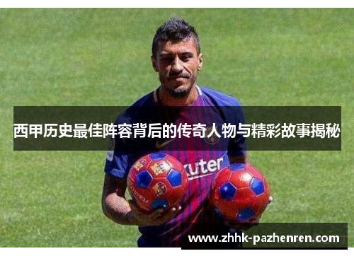 西甲历史最佳阵容背后的传奇人物与精彩故事揭秘