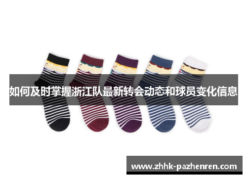 如何及时掌握浙江队最新转会动态和球员变化信息