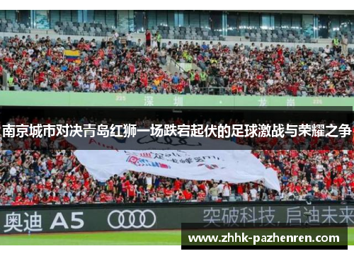 南京城市对决青岛红狮一场跌宕起伏的足球激战与荣耀之争