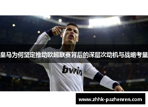 皇马为何坚定推动欧超联赛背后的深层次动机与战略考量