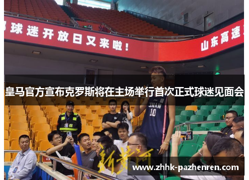 皇马官方宣布克罗斯将在主场举行首次正式球迷见面会